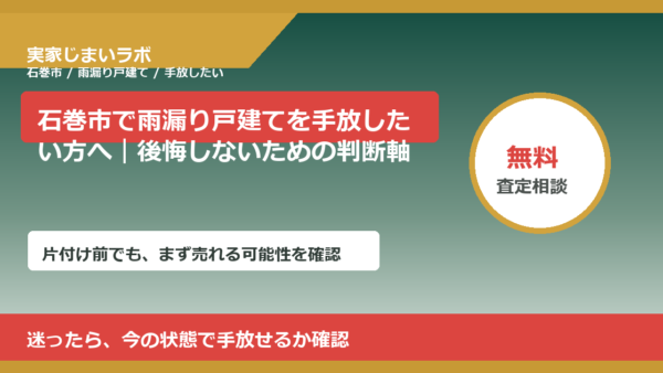 石巻市で雨漏り戸建てを手放したい方へ｜後悔しないための判断軸